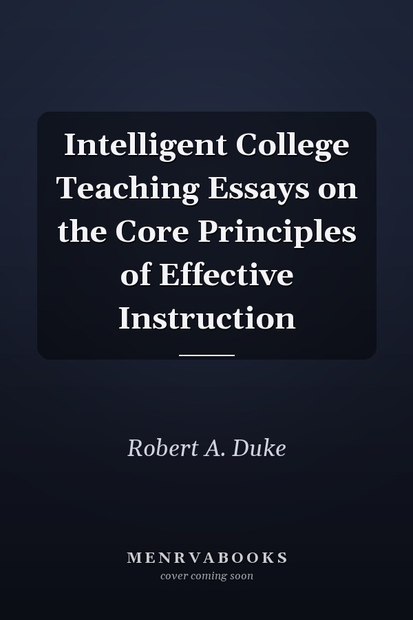 Intelligent College Teaching Essays on the Core Principles of Effective Instruction