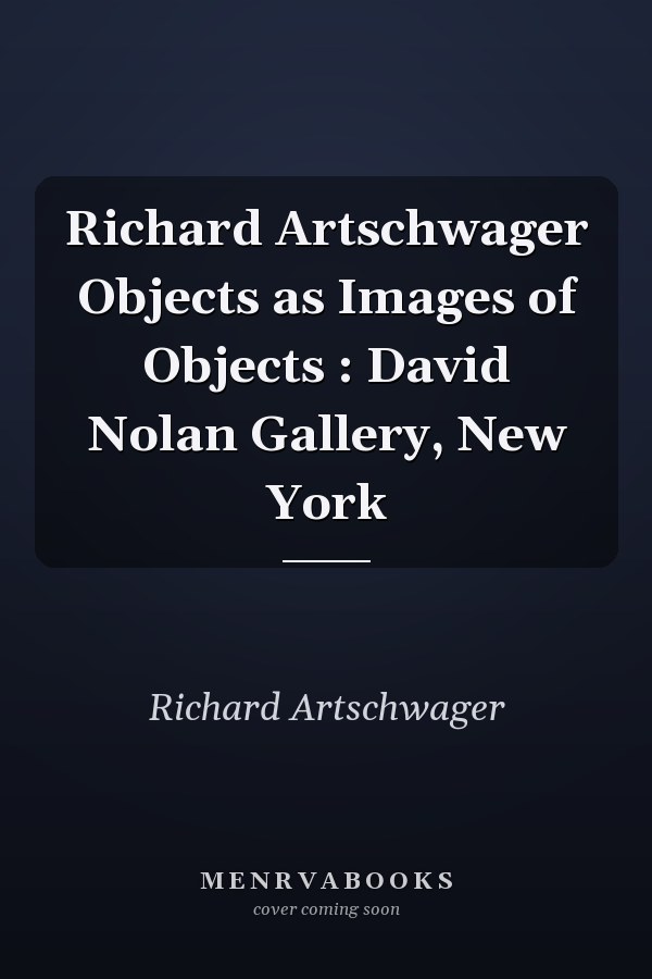 Richard Artschwager Objects as Images of Objects : David Nolan Gallery, New York