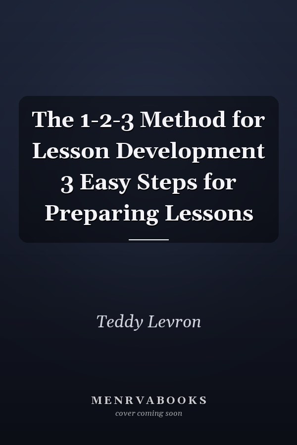 The 1-2-3 Method for Lesson Development 3 Easy Steps for Preparing Lessons
