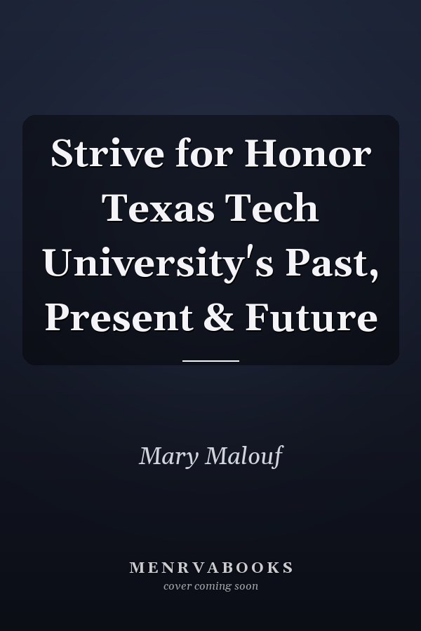 Strive for Honor Texas Tech University's Past, Present & Future
