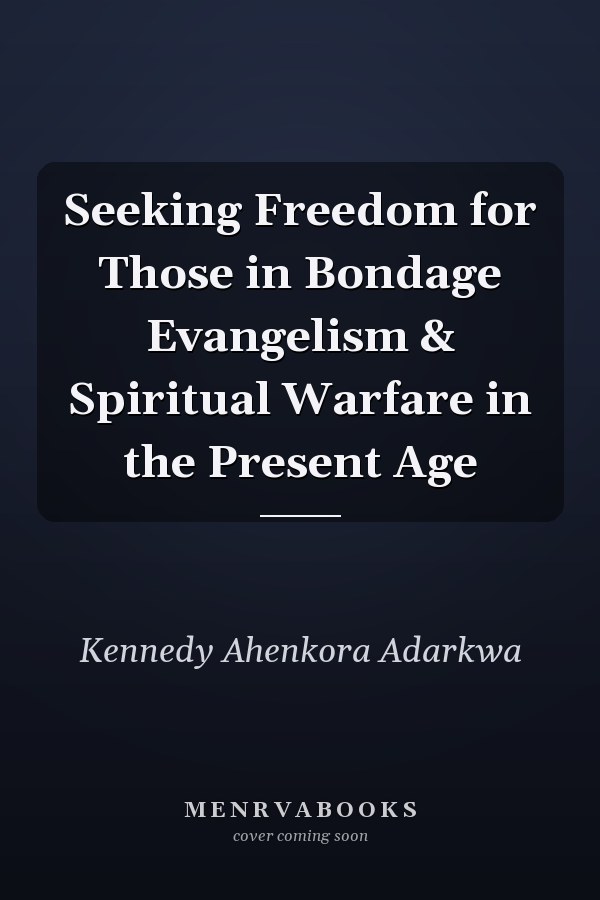 Seeking Freedom for Those in Bondage Evangelism & Spiritual Warfare in the Present Age