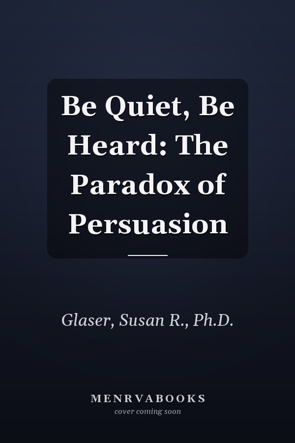 Be Quiet, Be Heard: The Paradox of Persuasion