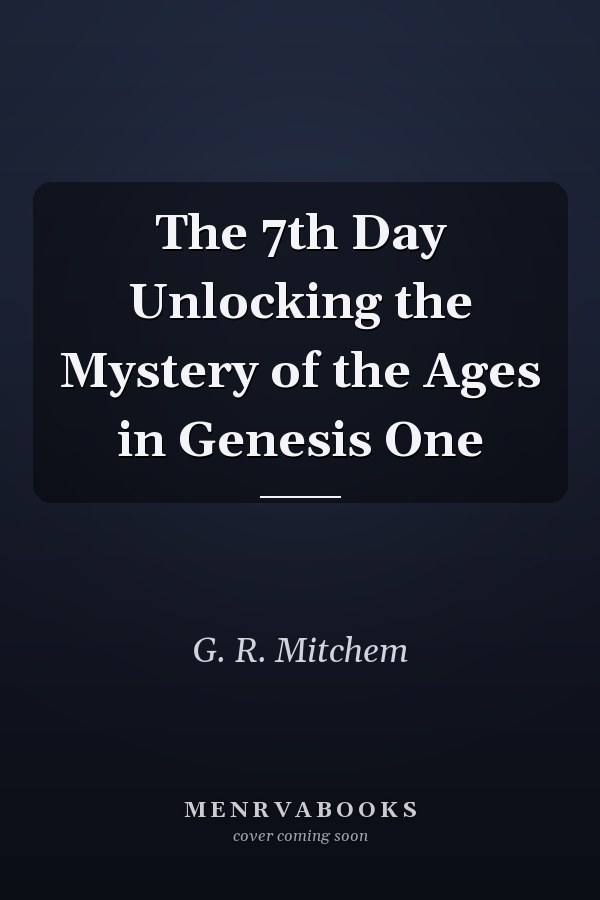 The 7th Day Unlocking the Mystery of the Ages in Genesis One