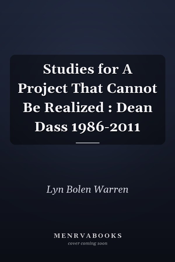 Studies for A Project That Cannot Be Realized : Dean Dass 1986-2011