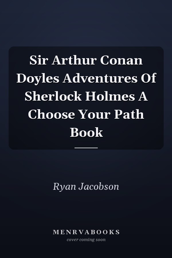 Sir Arthur Conan Doyles Adventures Of Sherlock Holmes A Choose Your Path Book