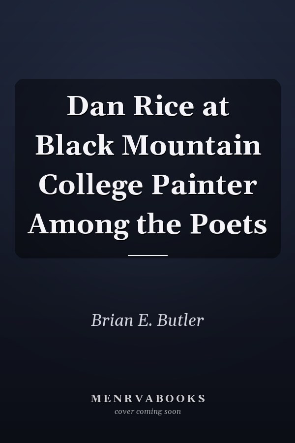 Dan Rice at Black Mountain College Painter Among the Poets