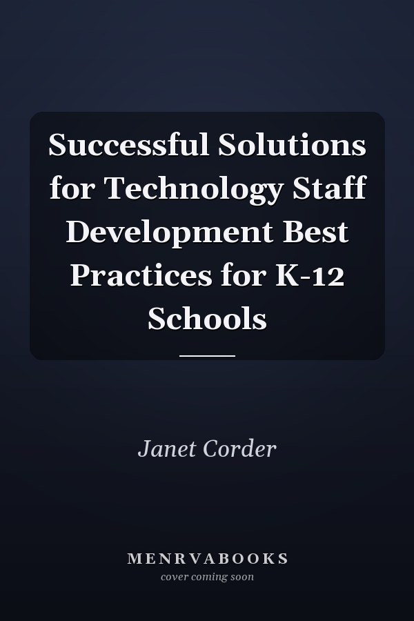 Successful Solutions for Technology Staff Development Best Practices for K-12 Schools