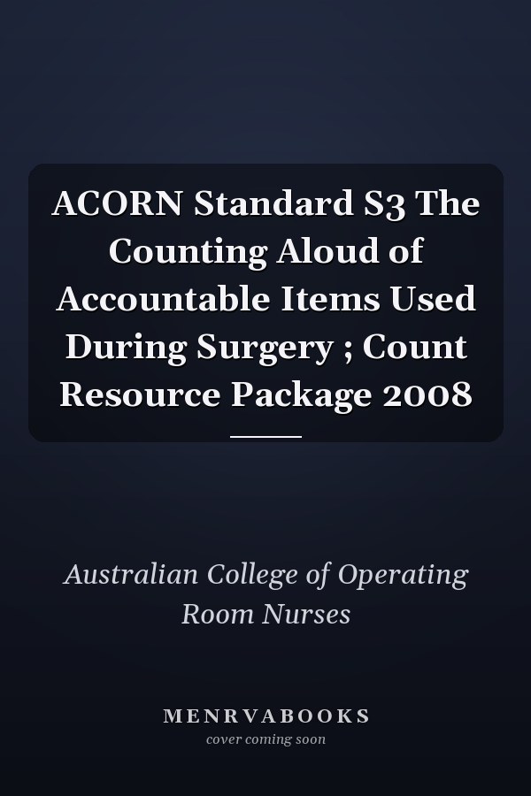 ACORN Standard S3 The Counting Aloud of Accountable Items Used During Surgery ; Count Resource Package 2008