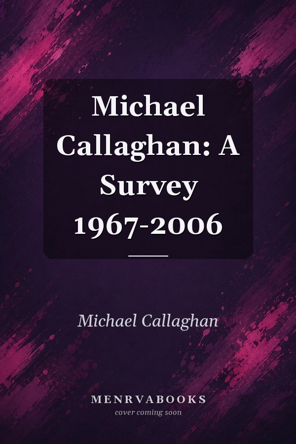 Michael Callaghan: A Survey 1967-2006