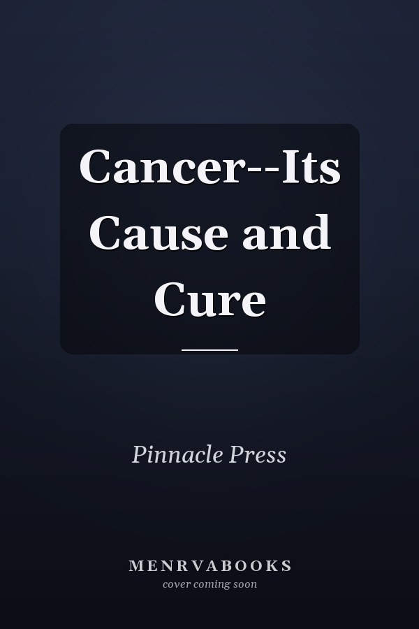 Cancer--Its Cause and Cure