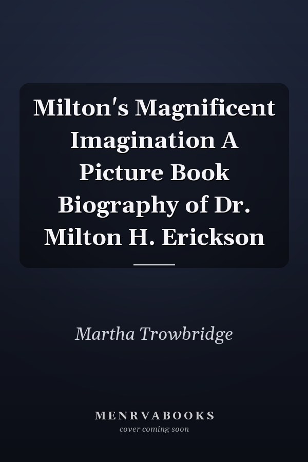 Milton's Magnificent Imagination A Picture Book Biography of Dr. Milton H. Erickson