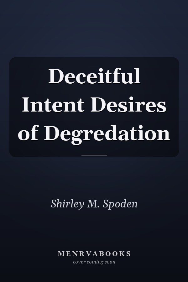 Deceitful Intent Desires of Degredation