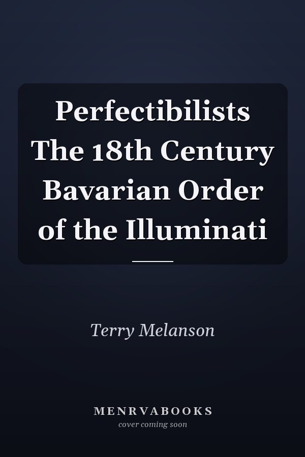 Perfectibilists The 18th Century Bavarian Order of the Illuminati