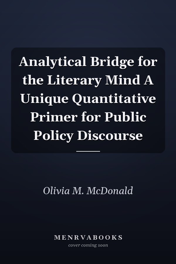 Analytical Bridge for the Literary Mind A Unique Quantitative Primer for Public Policy Discourse