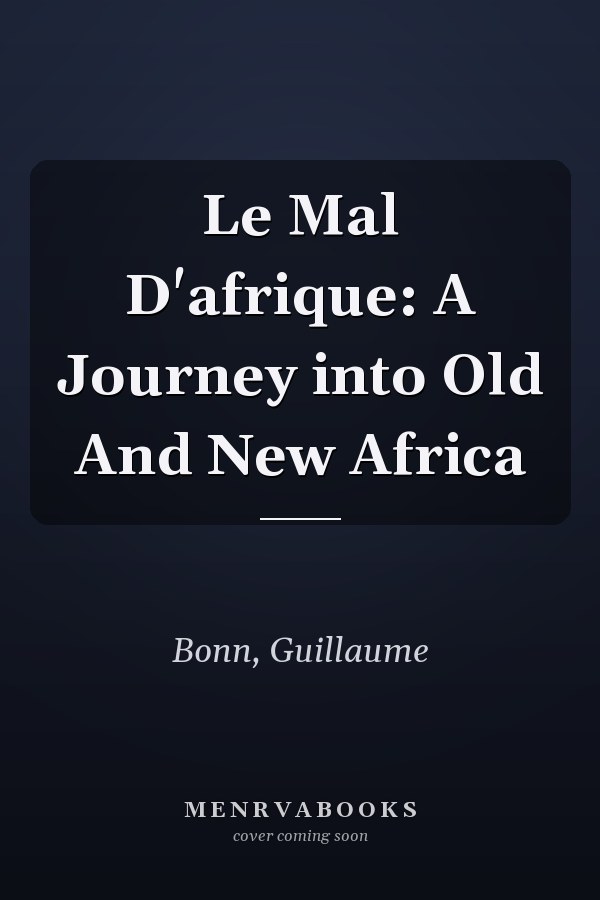 Le Mal D'afrique: A Journey into Old And New Africa