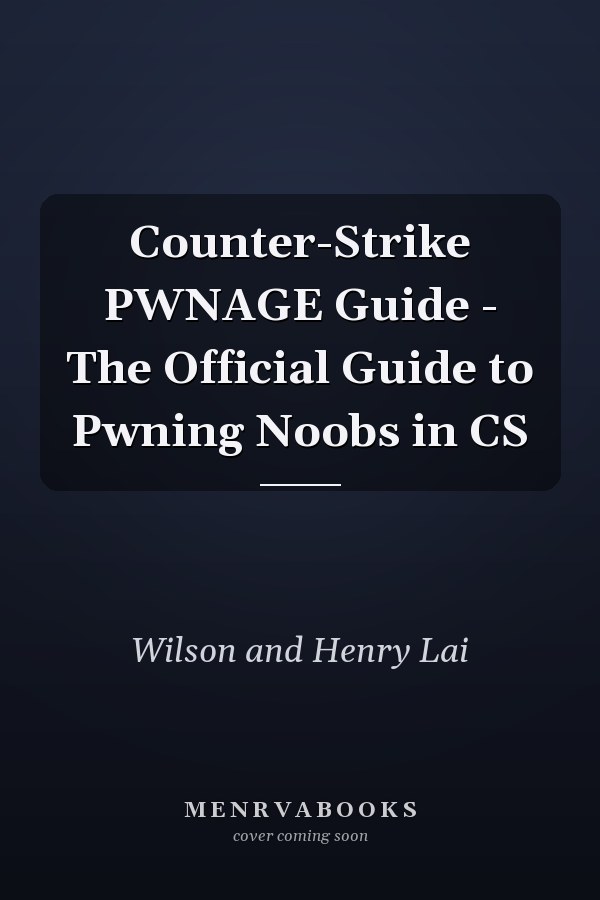 Counter-Strike PWNAGE Guide - The Official Guide to Pwning Noobs in CS