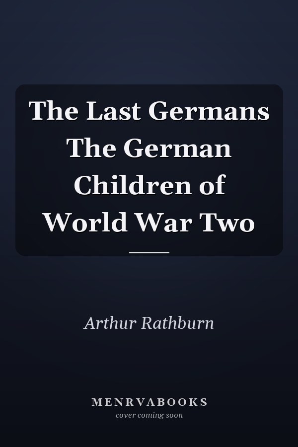 The Last Germans The German Children of World War Two