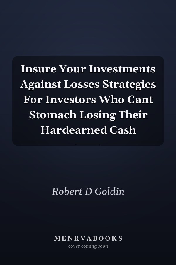 Insure Your Investments Against Losses Strategies For Investors Who Cant Stomach Losing Their Hardearned Cash