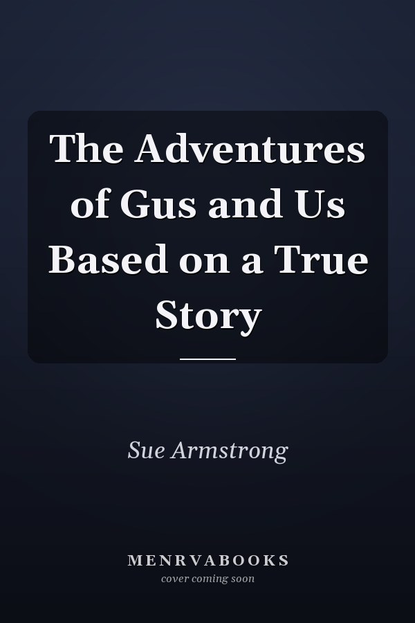 The Adventures of Gus and Us Based on a True Story