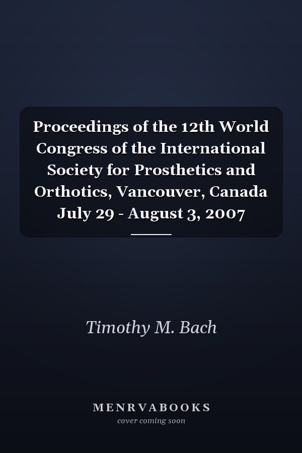 Proceedings of the 12th World Congress of the International Society for Prosthetics and Orthotics, Vancouver, Canada July 29 - August 3, 2007