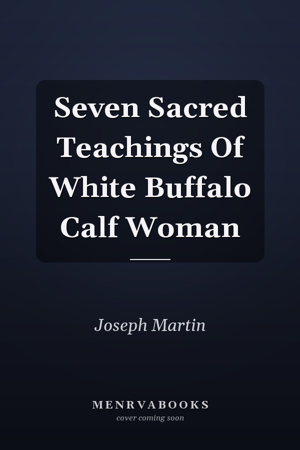 Seven Sacred Teachings Of White Buffalo Calf Woman