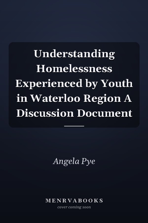 Understanding Homelessness Experienced by Youth in Waterloo Region A Discussion Document