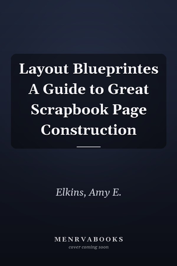Layout Blueprintes A Guide to Great Scrapbook Page Construction