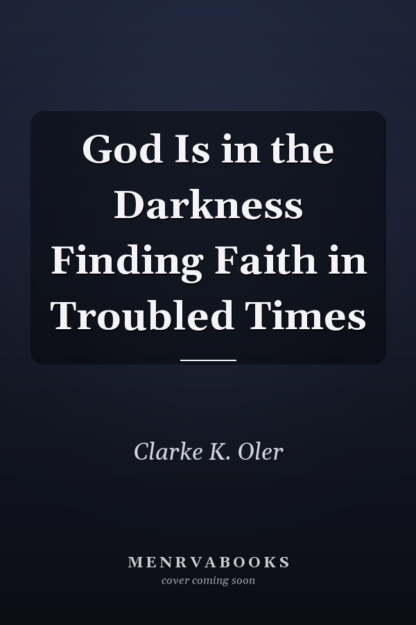 God Is in the Darkness Finding Faith in Troubled Times