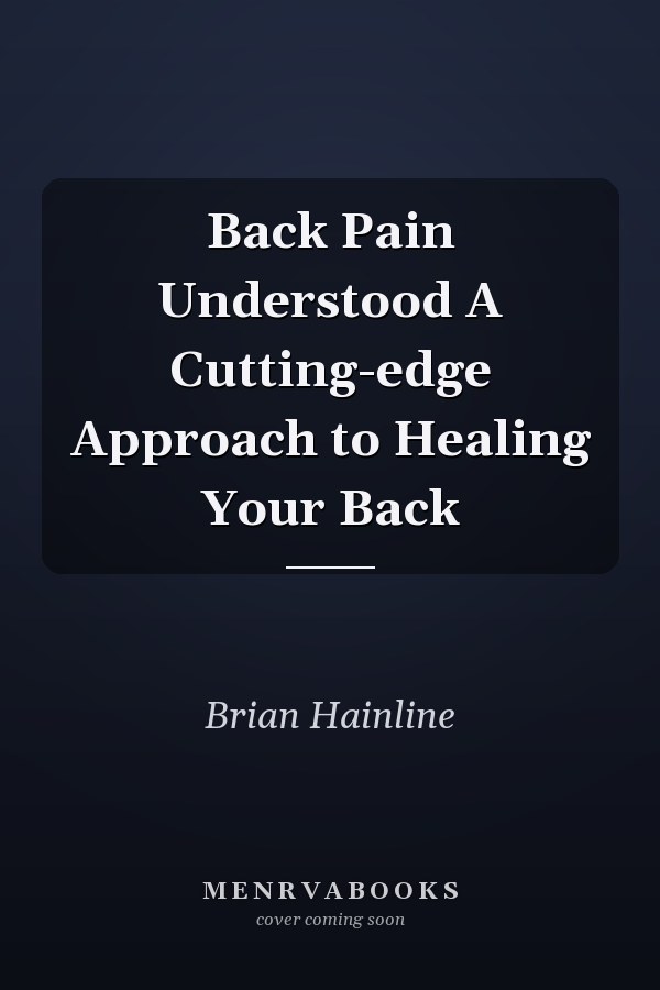 Back Pain Understood A Cutting-edge Approach to Healing Your Back