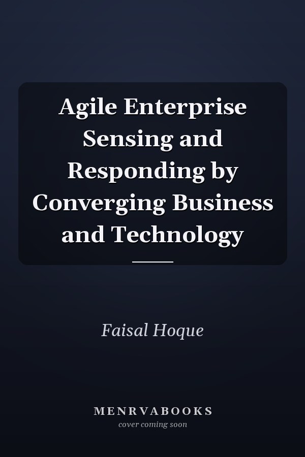 Agile Enterprise Sensing and Responding by Converging Business and Technology