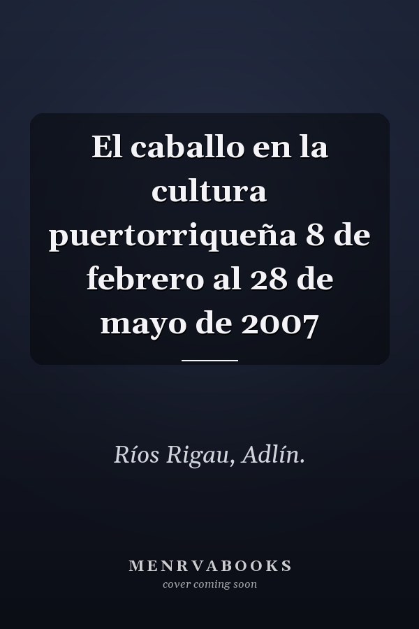 El caballo en la cultura puertorriqueña 8 de febrero al 28 de mayo de 2007