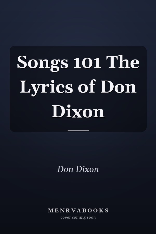 Songs 101 The Lyrics of Don Dixon