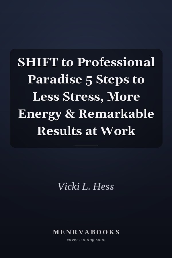 SHIFT to Professional Paradise 5 Steps to Less Stress, More Energy & Remarkable Results at Work