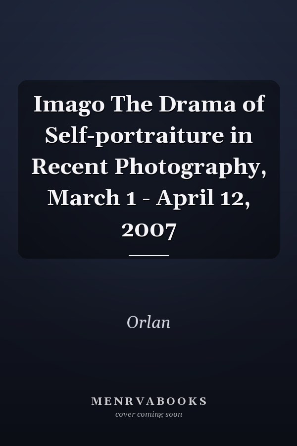 Imago The Drama of Self-portraiture in Recent Photography, March 1 - April 12, 2007