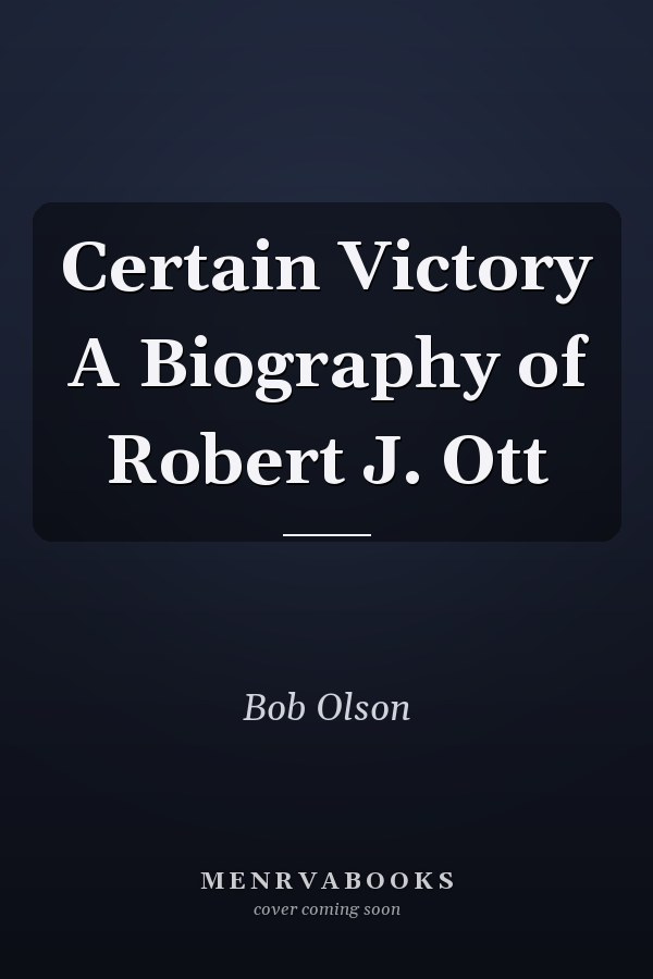 Certain Victory A Biography of Robert J. Ott