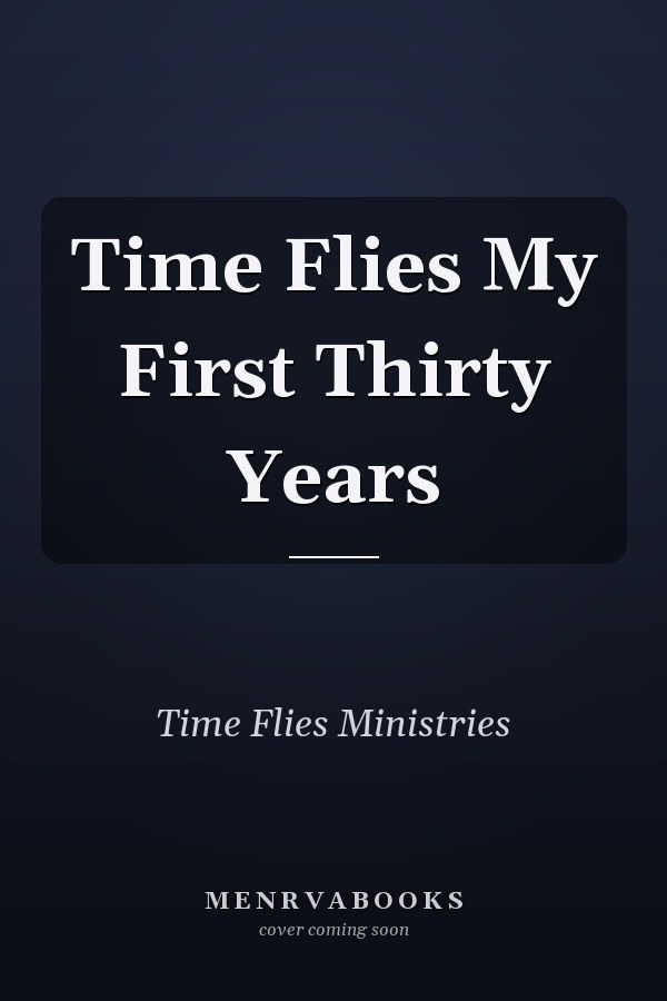 Time Flies My First Thirty Years