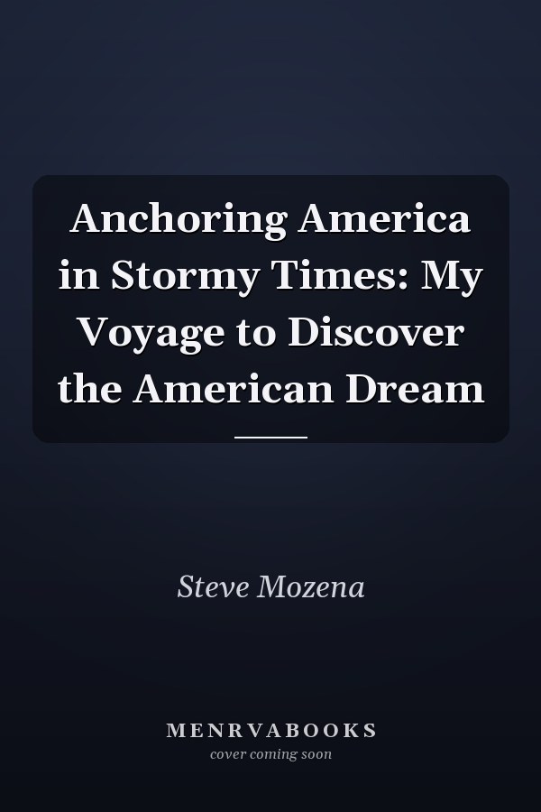 Anchoring America in Stormy Times: My Voyage to Discover the American Dream