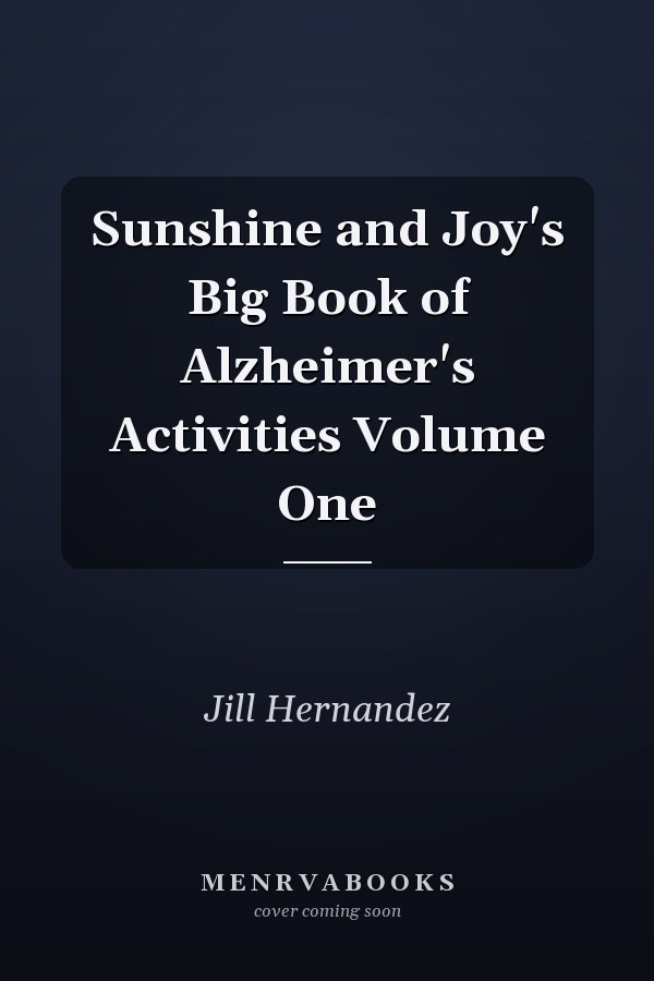 Sunshine and Joy's Big Book of Alzheimer's Activities Volume One