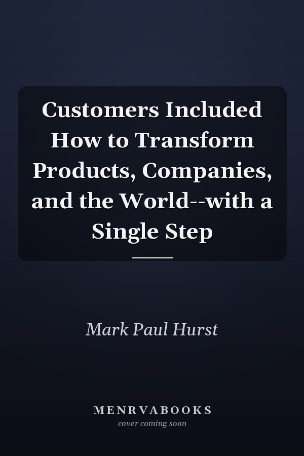 Customers Included How to Transform Products, Companies, and the World--with a Single Step