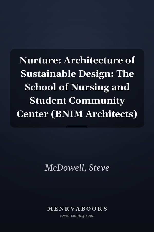 Nurture: Architecture of Sustainable Design: The School of Nursing and Student Community Center (BNIM Architects)