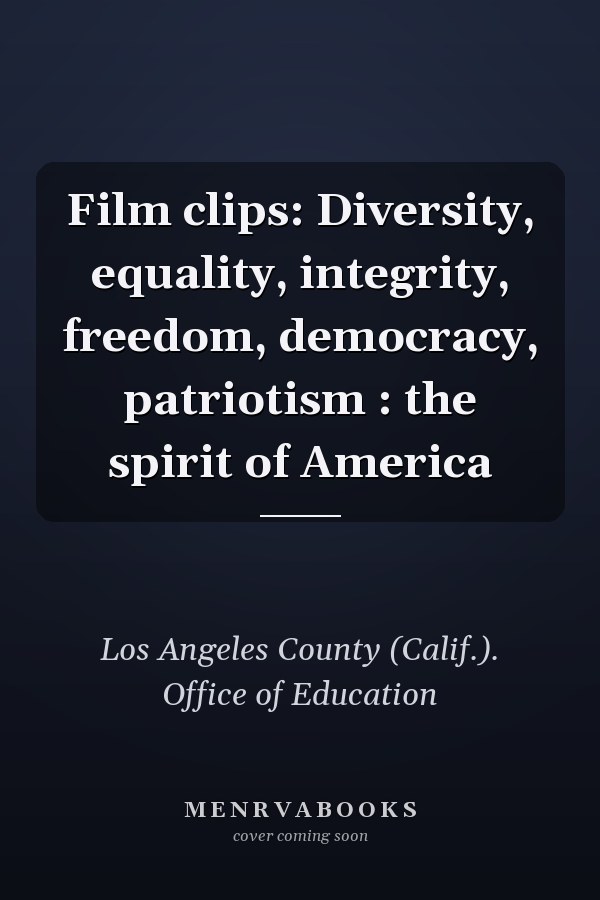 Film clips: Diversity, equality, integrity, freedom, democracy, patriotism : the spirit of America