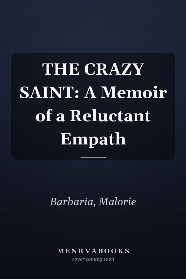 THE CRAZY SAINT: A Memoir of a Reluctant Empath