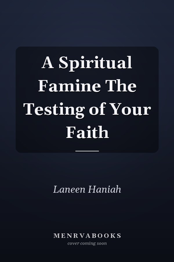 A Spiritual Famine The Testing of Your Faith