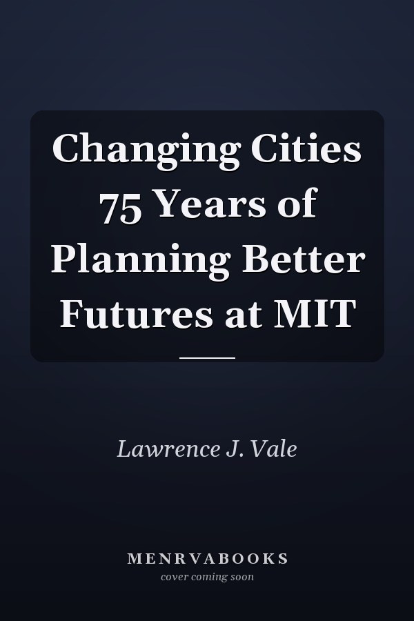 Changing Cities 75 Years of Planning Better Futures at MIT
