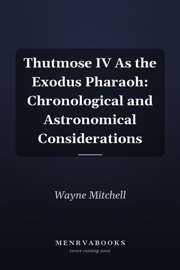 Thutmose IV As the Exodus Pharaoh: Chronological and Astronomical Considerations
