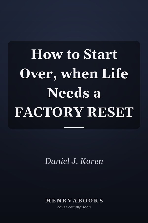 How to Start Over, when Life Needs a FACTORY RESET