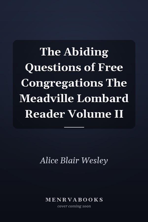 The Abiding Questions of Free Congregations The Meadville Lombard Reader Volume II