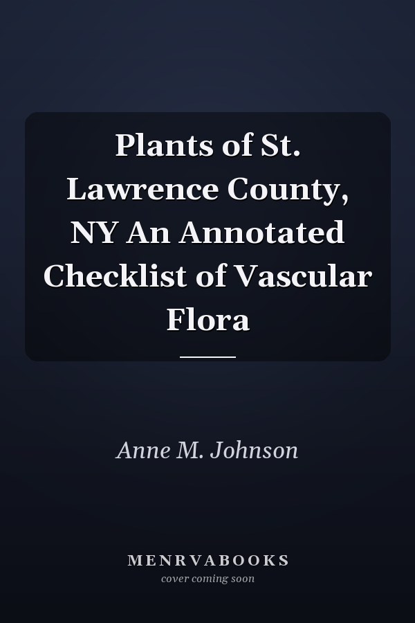 Plants of St. Lawrence County, NY An Annotated Checklist of Vascular Flora