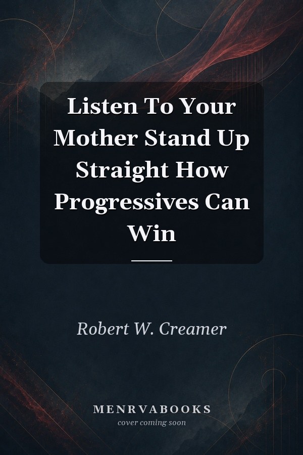 Listen To Your Mother Stand Up Straight: How Progressives Can Win