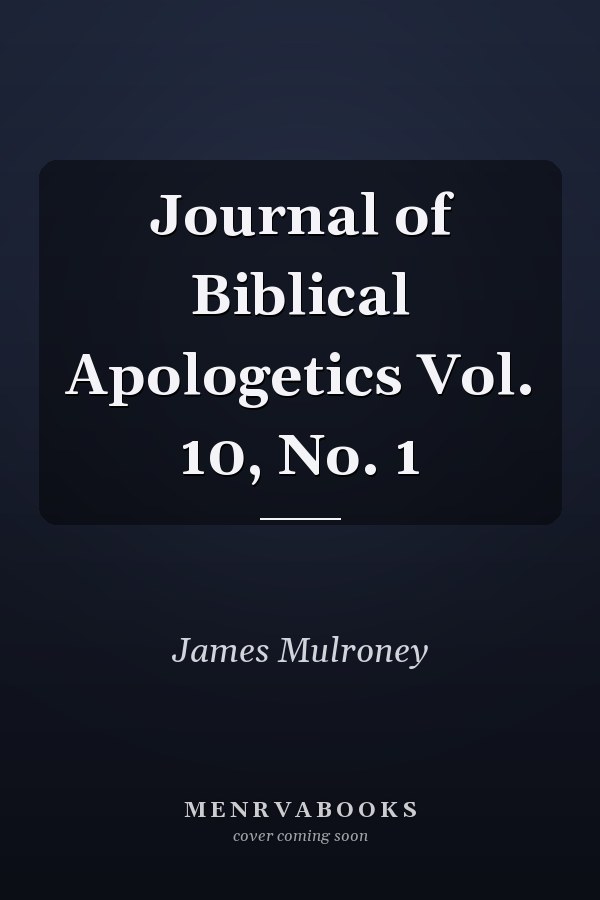 Journal of Biblical Apologetics Vol. 10, No. 1